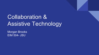 Collaboration &
Assistive Technology
Morgan Brooks
EIM 504- JSU
 