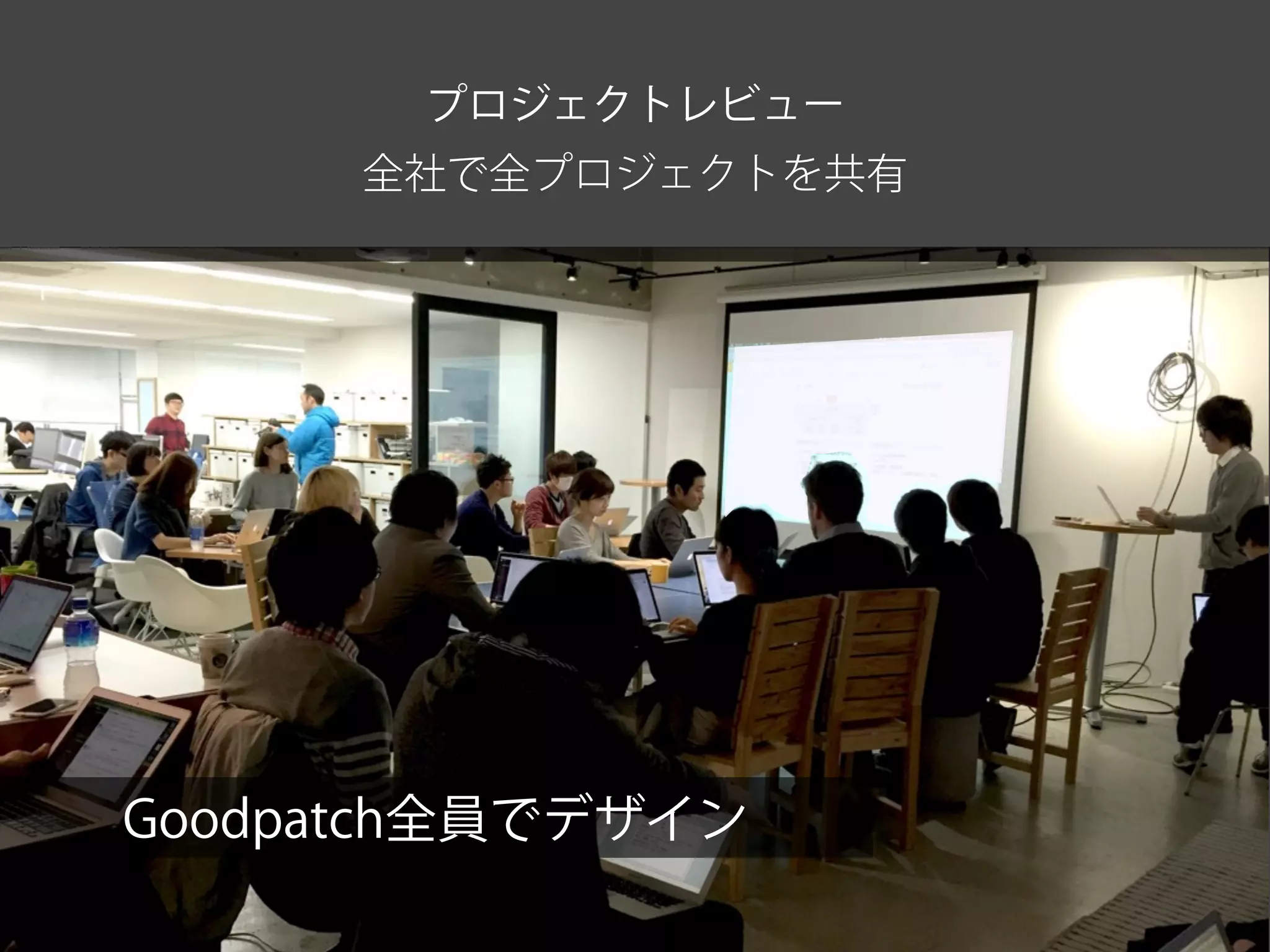 プロジェクトレビュー
全社で全プロジェクトを共有
Goodpatch全員でデザイン
 