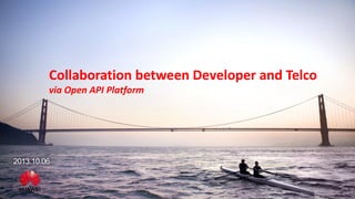 Collaboration between Developer and Telco
via Open API Platform

2013.10.06

HUAWEI TECHNOLOGIES CO., LTD.

Huawei Confidential

Page 1

 
