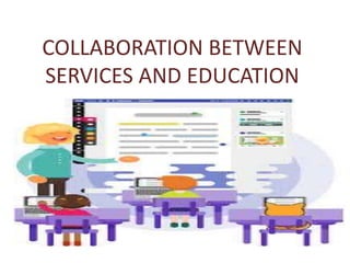 COLLABORATION BETWEEN
SERVICES AND EDUCATION
 