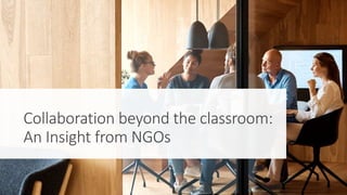 Collaboration beyond the classroom:
An Insight from NGOs
 