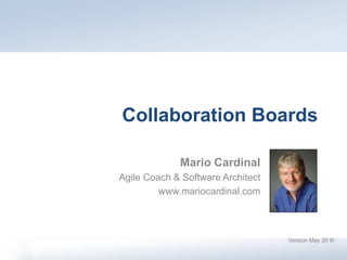 Collaboration Boards
Mario Cardinal
Agile Coach & Software Architect
www.mariocardinal.com
Version May 20 th
 