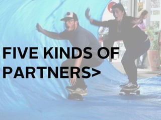 FIVE KINDS OF
PARTNERS
 