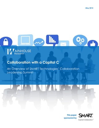 May 2014
Collaboration with a Capital C
An Overview of SMART Technologies’ Collaboration
Leadership Summit
This paper
sponsored by
 