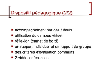 Dispositif pédagogique (2/2) <ul><li>accompagnement par des tuteurs </li></ul><ul><li>utilisation du campus virtuel </li><...