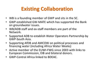 Existing Collaboration<br />WB is a founding member of GWPand sits in the SC.<br />GWP established GW-MATE which has suppo...