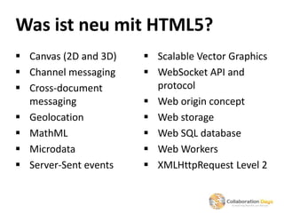 Was ist neu mit HTML5?
 Canvas (2D and 3D)    Scalable Vector Graphics
 Channel messaging     WebSocket API and
 Cros...