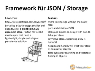 Framework für JSON / Storage
Lawnchair                               Features
http://westcoastlogic.com/lawnchair/    micr...