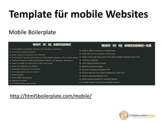 Template für mobile Websites
Mobile Boilerplate




http://html5boilerplate.com/mobile/
 