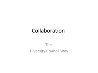 Collaboration  The  Diversity Council Way 
