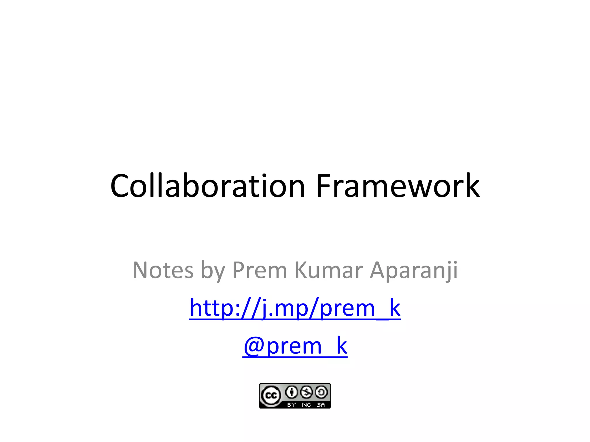 Collaboration Framework
Notes by Prem Kumar Aparanji
http://j.mp/prem_k
@prem_k
 