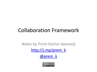 Collaboration Framework
Notes by Prem Kumar Aparanji
http://j.mp/prem_k
@prem_k
 