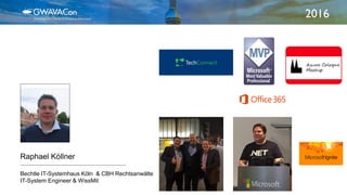 2016
Raphael Köllner
Bechtle IT-Systemhaus Köln & CBH Rechtsanwälte
IT-System Engineer & WissMit
 