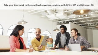 2016Take your teamwork to the next level anywhere, anytime with Office 365 and Windows 10.
 