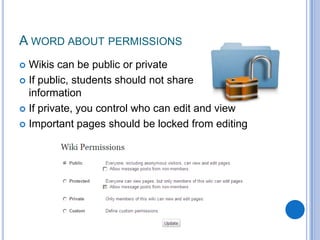 A word about permissionsWikis can be public or privateIf public, students should not share           personal informationIf private, you control who can edit and viewImportant pages should be locked from editing