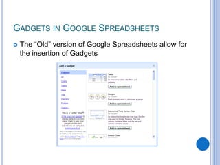 The “Old” version of Google Spreadsheets allow for the insertion of GadgetsGadgets in Google Spreadsheets
