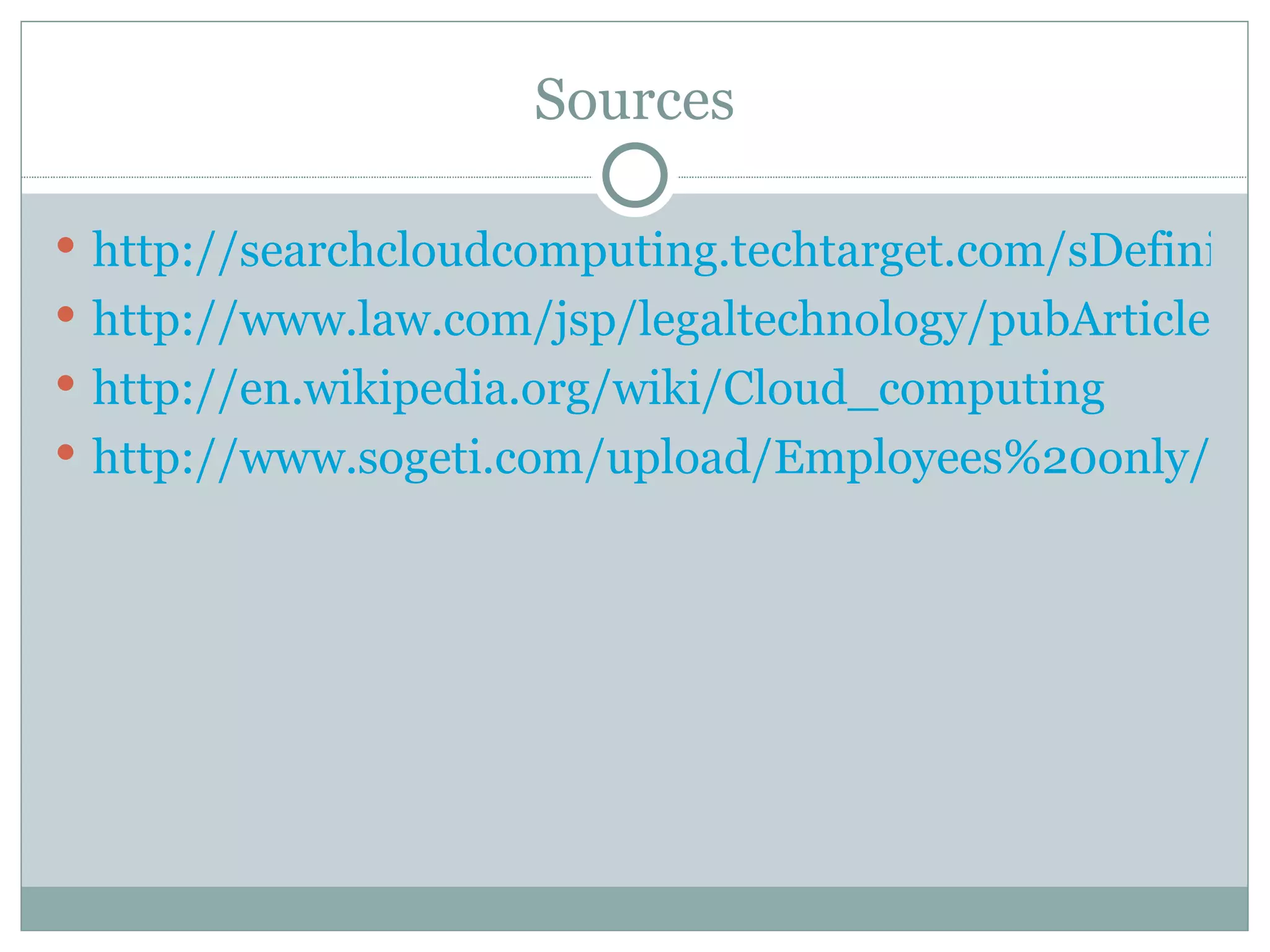 Sources http://searchcloudcomputing.techtarget.com/sDefinition/0,,sid201_gci1287881,00.html http://www.law.com/jsp/legaltechnology/pubArticleLT.jsp?id=1202422543832 http://en.wikipedia.org/wiki/Cloud_computing http://www.sogeti.com/upload/Employees%20only/Collaboration%20in%20the%20Cloud/Book%20-%20Collaboration%20in%20the%20Cloud%20-%20OK.pdf 