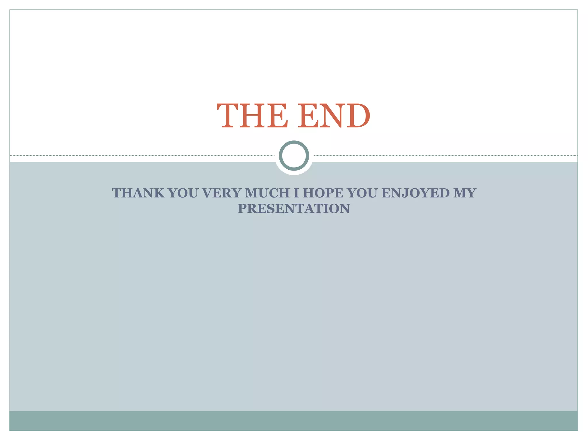 THANK YOU VERY MUCH I HOPE YOU ENJOYED MY PRESENTATION THE END 