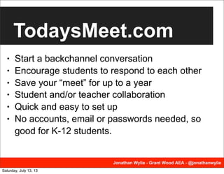 TodaysMeet.com
• Start a backchannel conversation
• Encourage students to respond to each other
• Save your “meet” for up ...