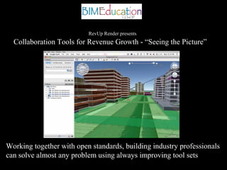RevUp Render presents
  Collaboration Tools for Revenue Growth - “Seeing the Picture”




Working together with open standards, building industry professionals
can solve almost any problem using always improving tool sets
 