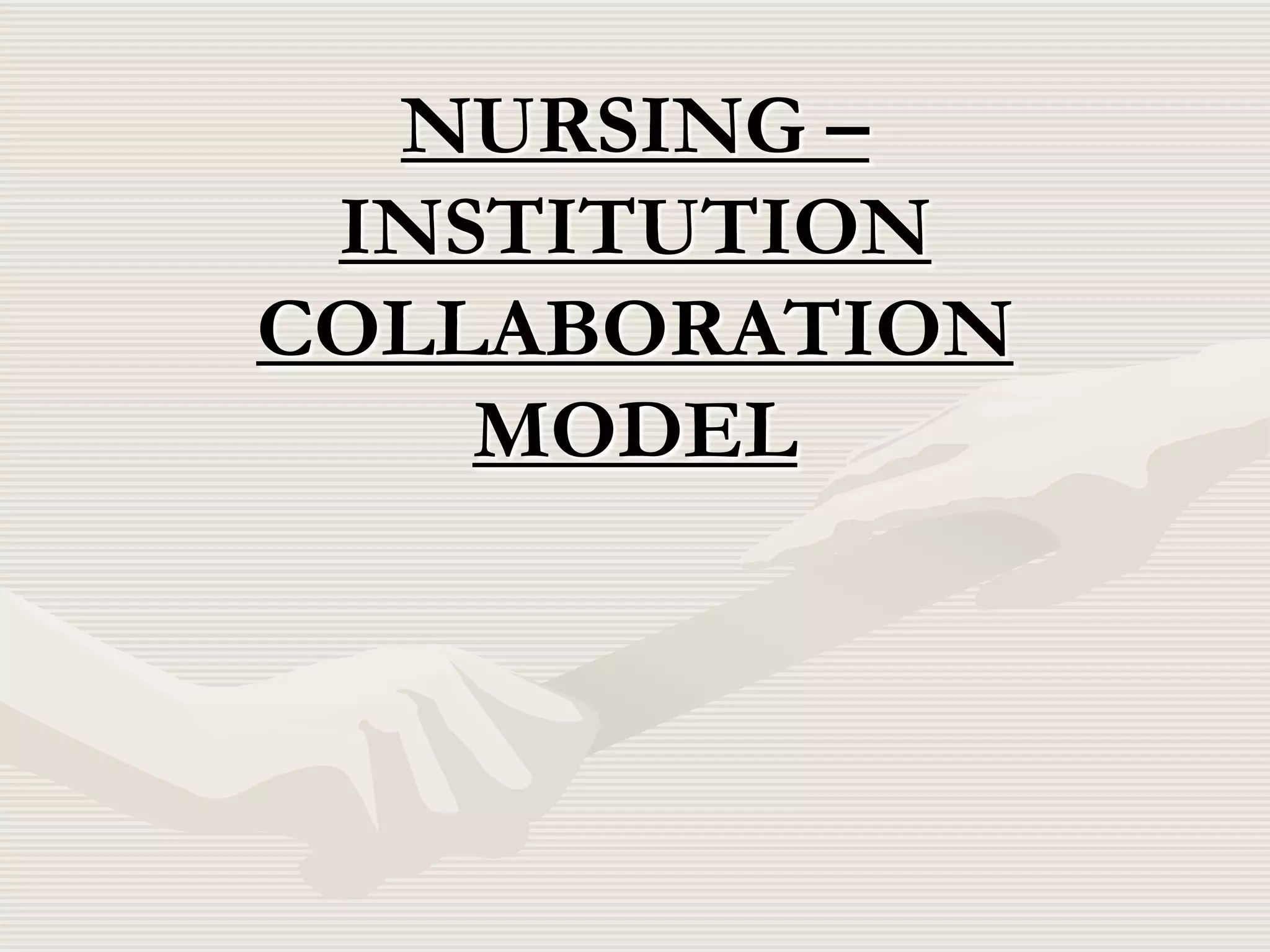 NURSING –
INSTITUTION
COLLABORATION
MODEL

 