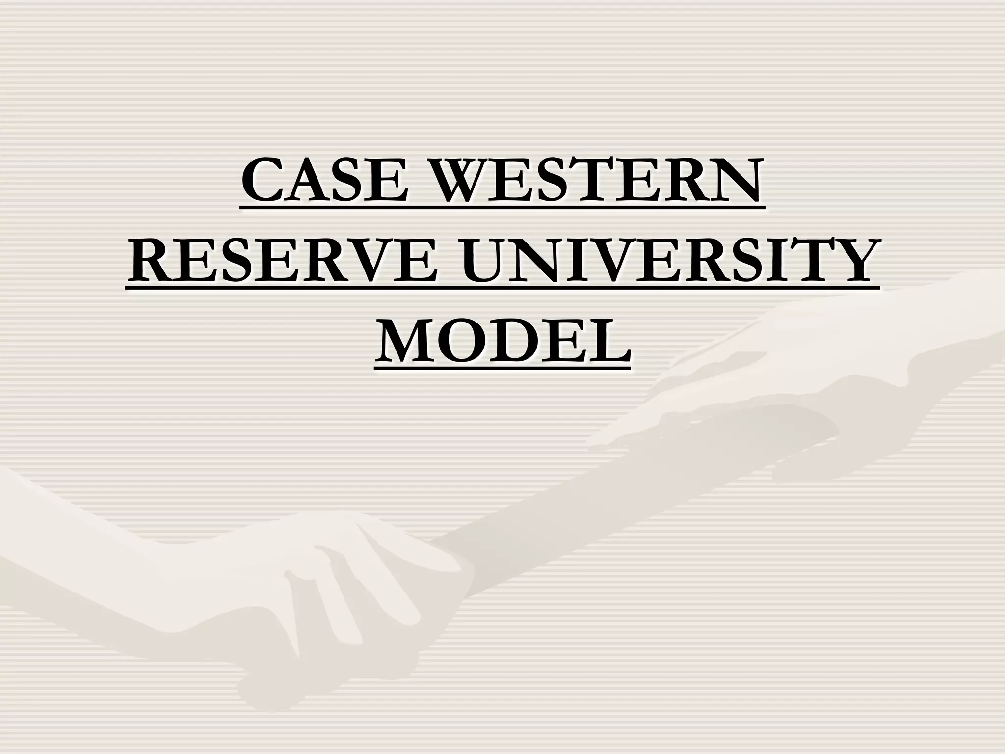 CASE WESTERN
RESERVE UNIVERSITY
MODEL

 