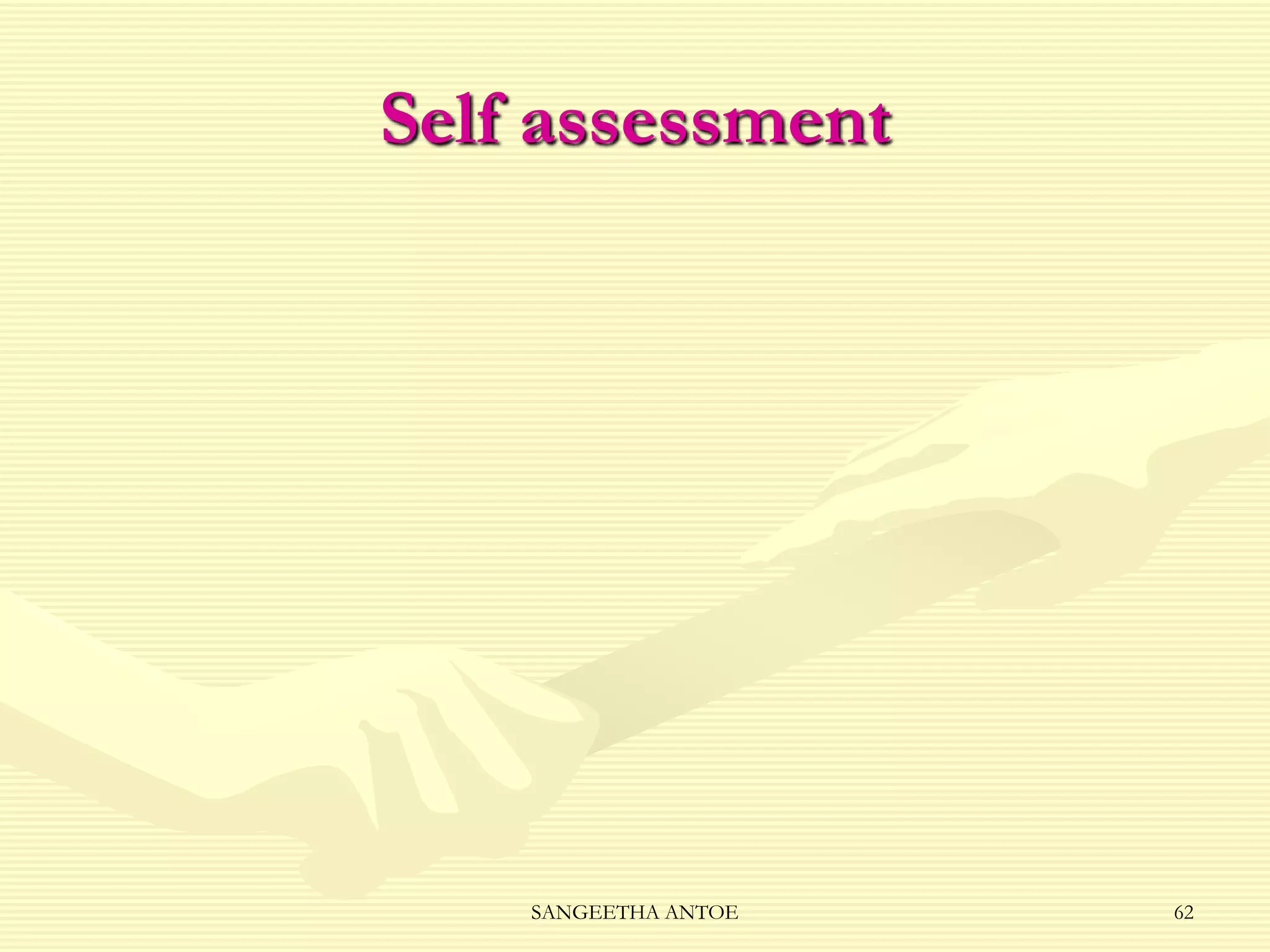 Self assessment

SANGEETHA ANTOE

62

 
