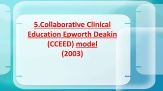 5.Collaborative Clinical
Education Epworth Deakin
(CCEED) model
(2003)
 