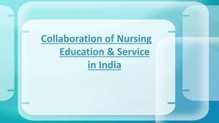 Collaboration of Nursing
Education & Service
in India
 