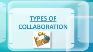 TYPES OF
COLLABORATION
 