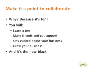 Make it a point to collaborate

• Why? Because it’s fun!
• You will:
  – Learn a ton
  – Make friends and get support
  – ...