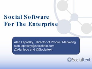 Social Software For The Enterprise Alan Lepofsky,  Director of Product Marketing [email_address] @Alanlepo and @Socialtext 