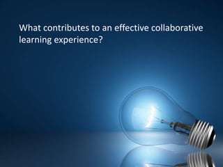 What contributes to an effective collaborative learning experience?