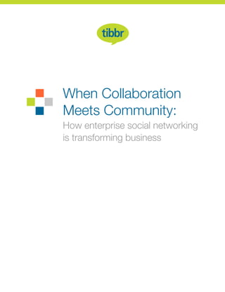 When Collaboration
Meets Community:
How enterprise social networking
is transforming business
 