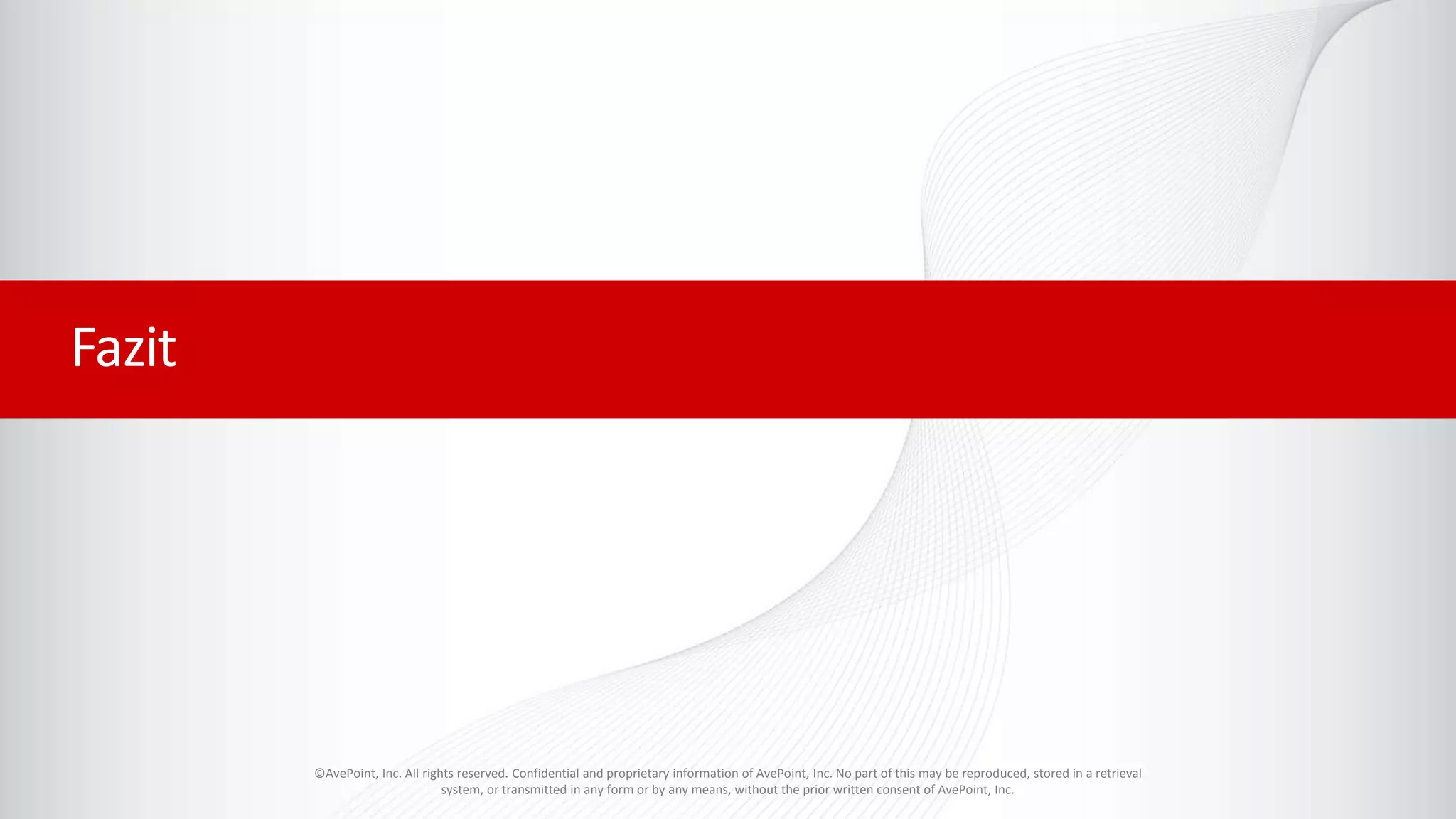 ©AvePoint, Inc. All rights reserved. Confidential and proprietary information of AvePoint, Inc. No part of this may be reproduced, stored in a retrieval
system, or transmitted in any form or by any means, without the prior written consent of AvePoint, Inc.
Fazit
 