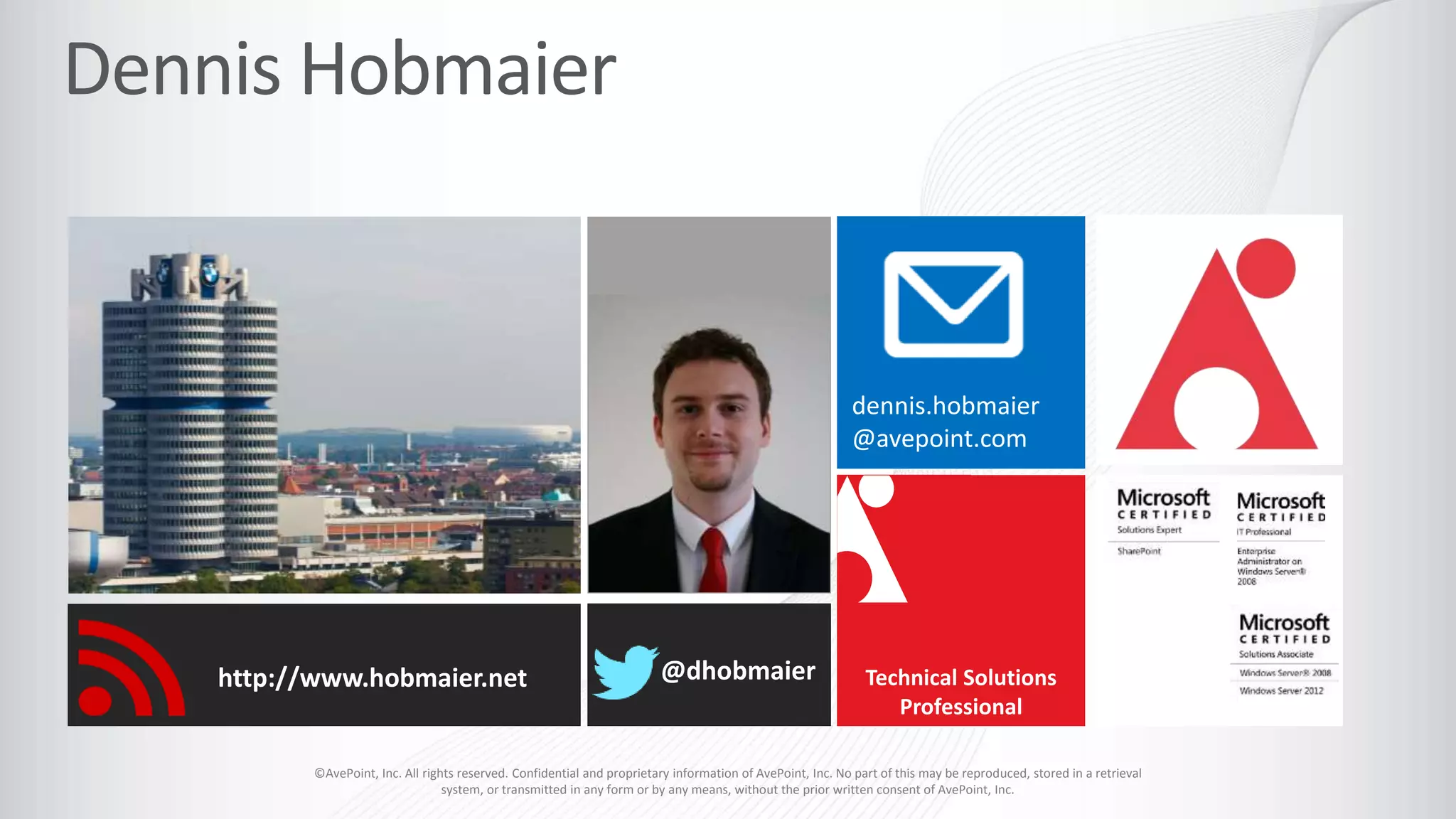 ©AvePoint, Inc. All rights reserved. Confidential and proprietary information of AvePoint, Inc. No part of this may be reproduced, stored in a retrieval
system, or transmitted in any form or by any means, without the prior written consent of AvePoint, Inc.
dennis.hobmaier
@avepoint.com
Technical Solutions
Professional
http://www.hobmaier.net @dhobmaier
 