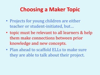 Choosing a Maker Topic
Choose projects that provide:
• hands-on learning activities
• opportunities to work in groups or w...