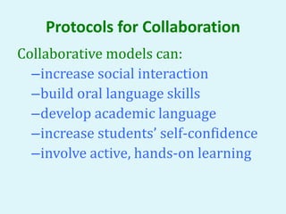 Protocols for Collaboration
Collaborative models can:
–increase social interaction
–build oral language skills
–develop ac...