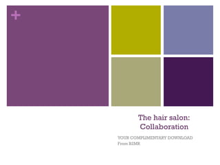 +




           The hair salon:
           Collaboration
    YOUR COMPLIMENTARY DOWNLOAD
    From B2MR
 