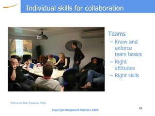 Individual skills for collaboration Teams Know and enforce team basics Right attitudes Right skills Picture by Allan Edwards, Flickr 