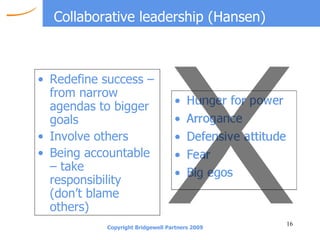 Collaborative leadership (Hansen) Redefine success – from narrow agendas to bigger goals Involve others Being accountable – take responsibility (don’t blame others) 