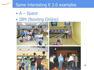 Some interesting E 2.0 examples A – Space IBM (Bowling Online) 
