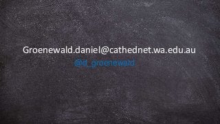 Groenewald.daniel@cathednet.wa.edu.au
@d_groenewald
 