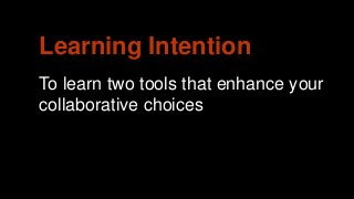 To learn two tools that enhance your
collaborative choices
Learning Intention
 