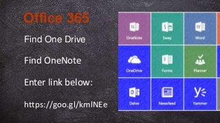 Find One Drive
Office 365
Find OneNote
Enter link below:
https://goo.gl/kmlNEe
 