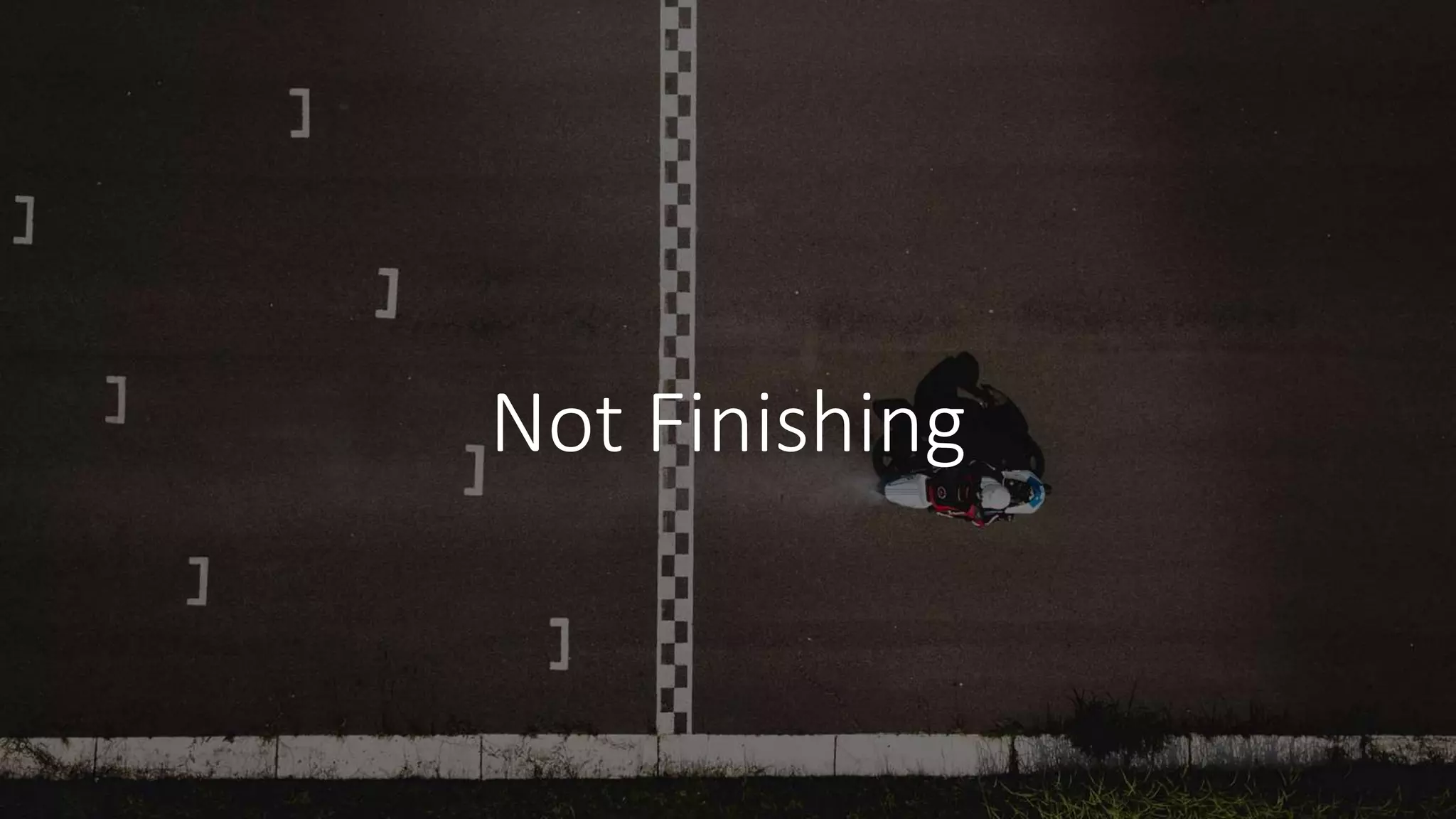 Not Finishing
 