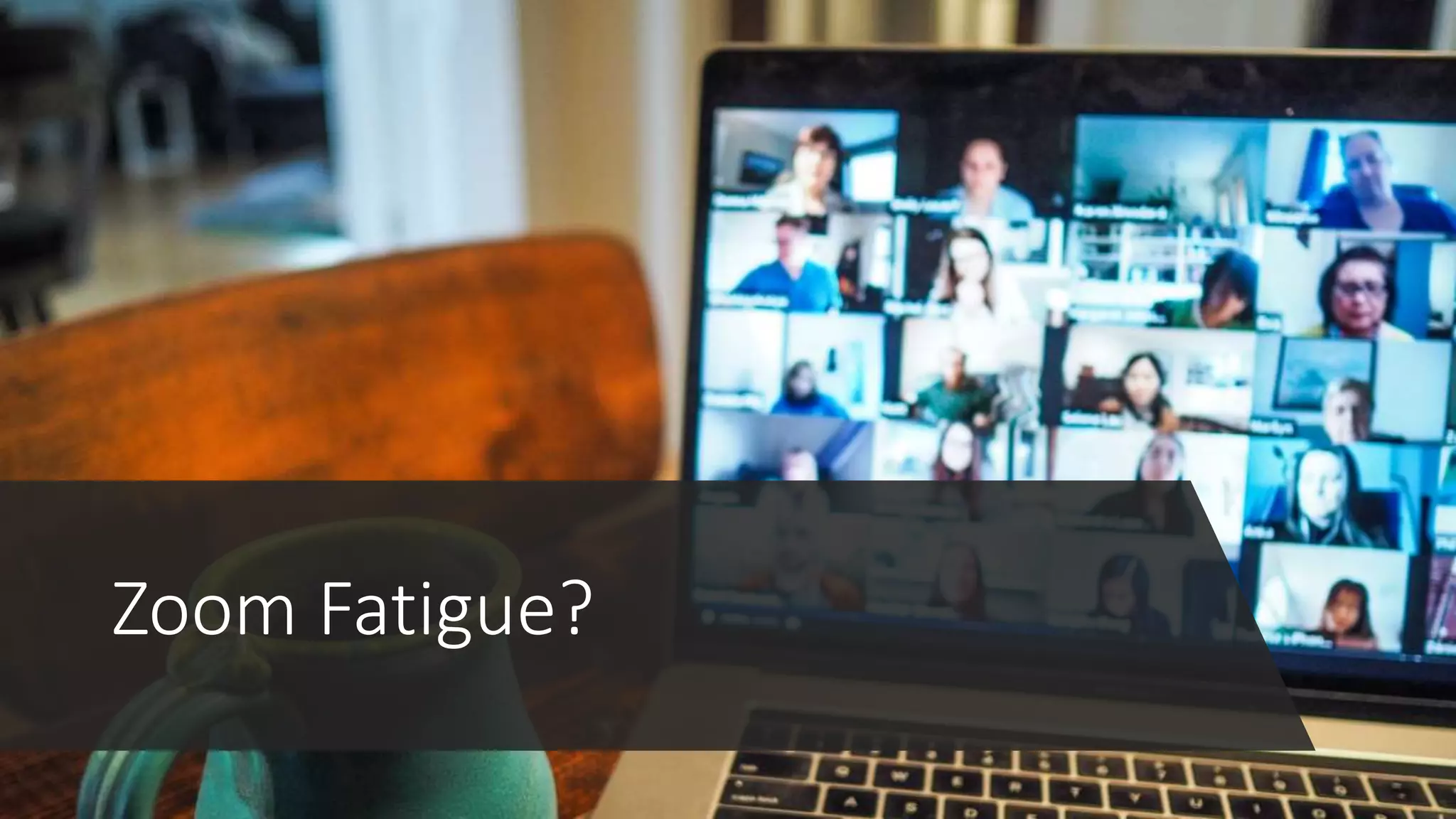 Zoom Fatigue?
 