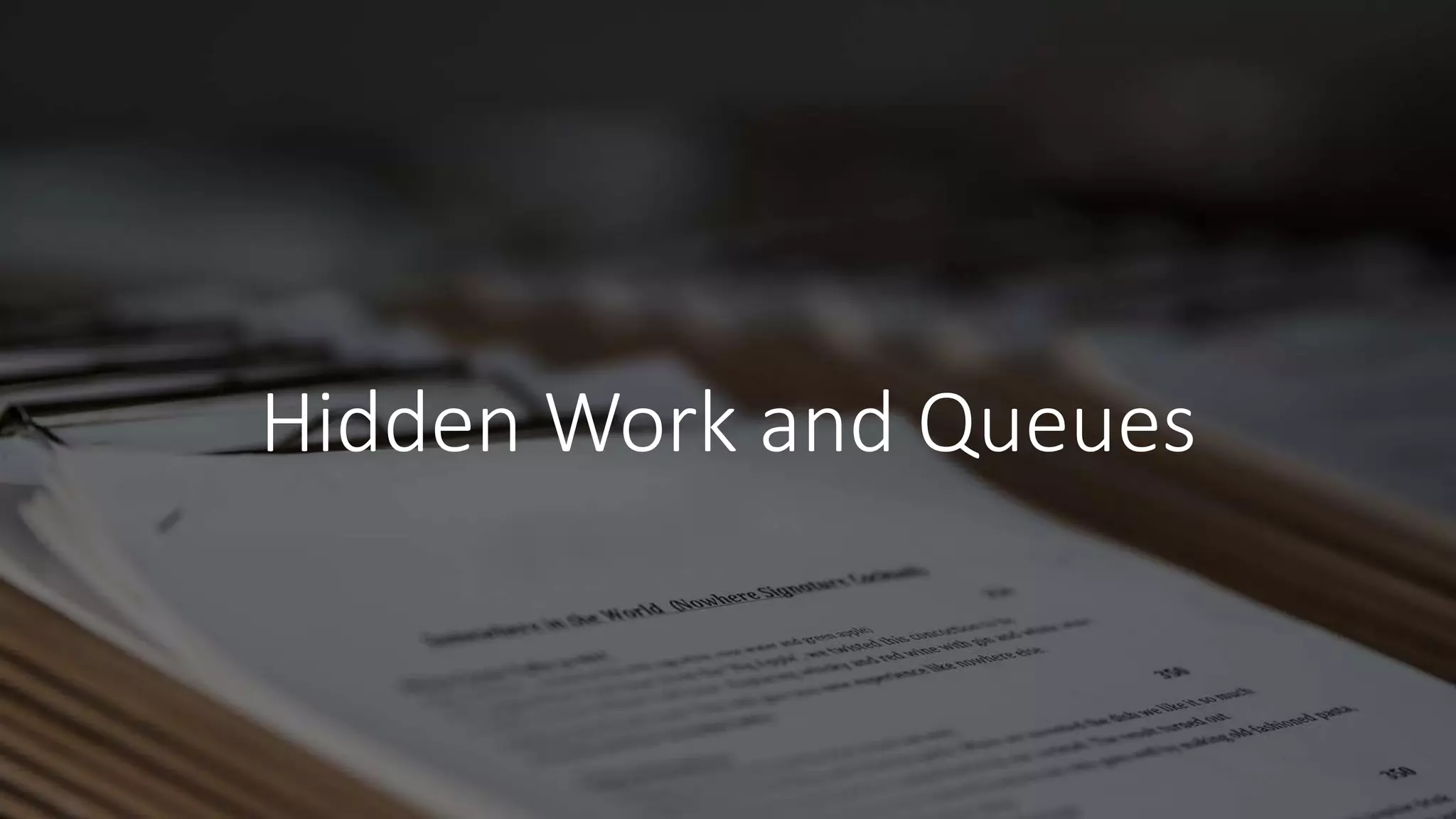 Hidden Work and Queues
 