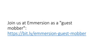 Join us at Emmersion as a "guest
mobber":
https://bit.ly/emmersion-guest-mobber
 
