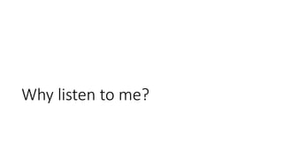 Why listen to me?
 